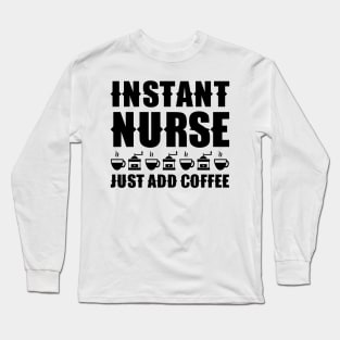 Instant nurse. Just add coffee Long Sleeve T-Shirt